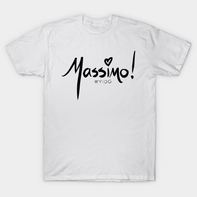 Massimooooooo! T-Shirt by You In Danger Gurl